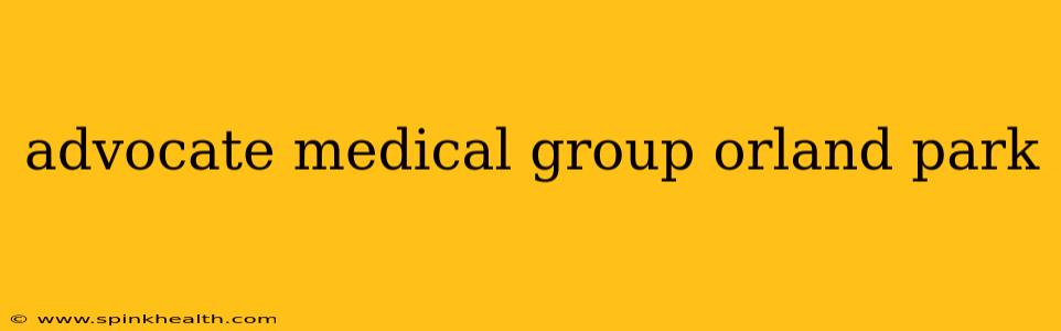 advocate medical group orland park