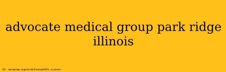 advocate medical group park ridge illinois