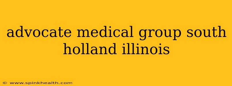 advocate medical group south holland illinois