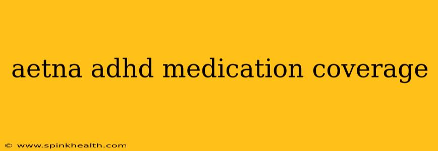 aetna adhd medication coverage