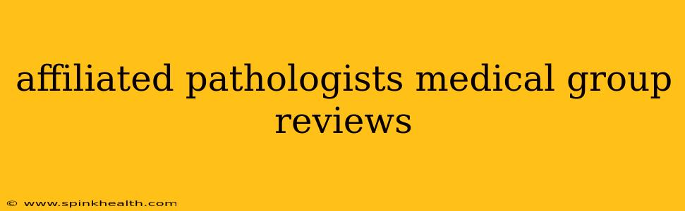 affiliated pathologists medical group reviews