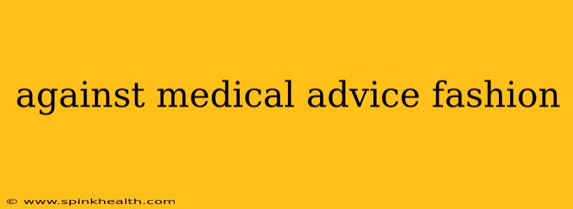 against medical advice fashion