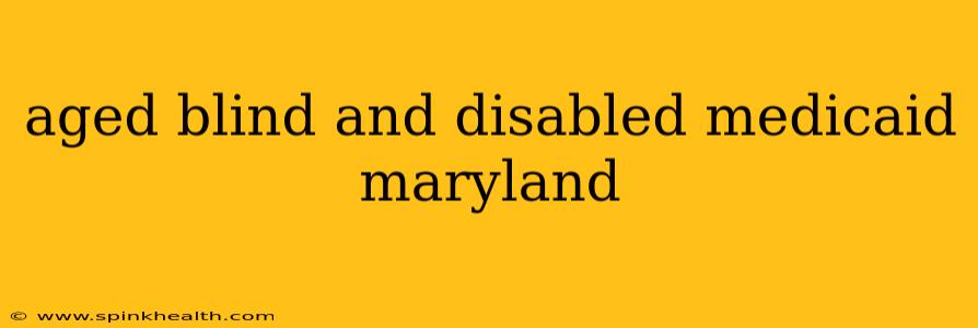 aged blind and disabled medicaid maryland
