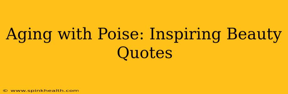Aging with Poise: Inspiring Beauty Quotes