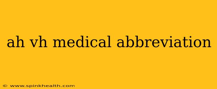 ah vh medical abbreviation