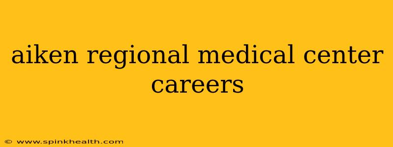 aiken regional medical center careers