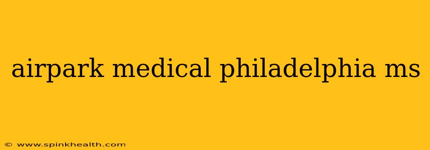 airpark medical philadelphia ms