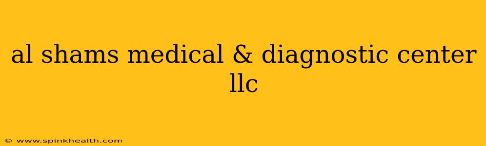 al shams medical & diagnostic center llc
