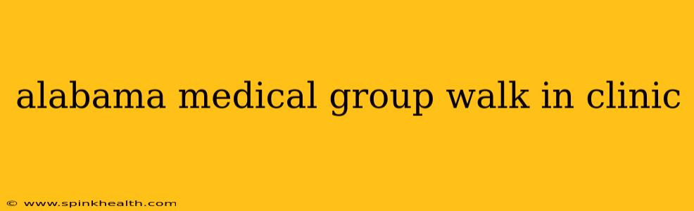 alabama medical group walk in clinic
