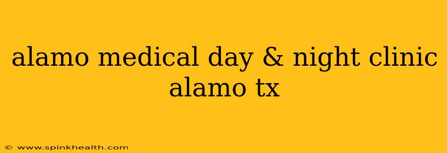 alamo medical day & night clinic alamo tx