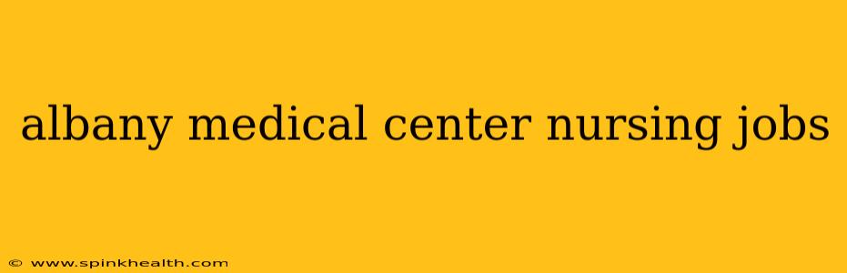 albany medical center nursing jobs