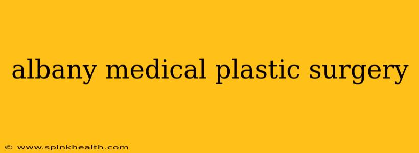 albany medical plastic surgery