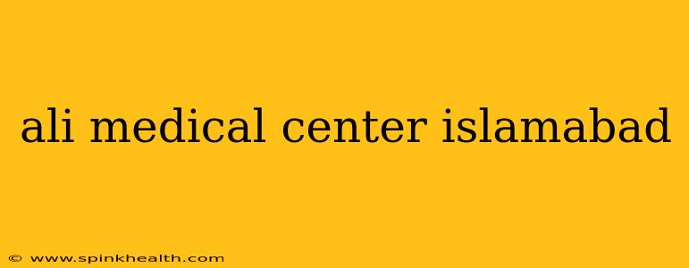 ali medical center islamabad