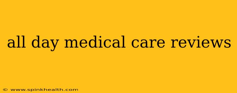 all day medical care reviews