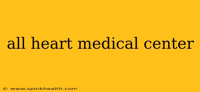 all heart medical center