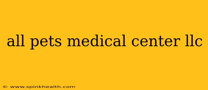 all pets medical center llc