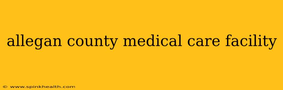 allegan county medical care facility
