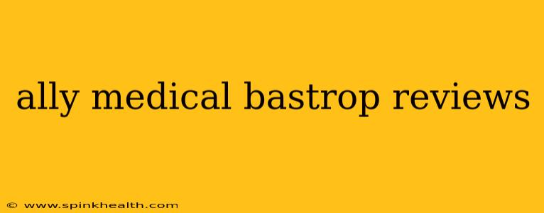 ally medical bastrop reviews
