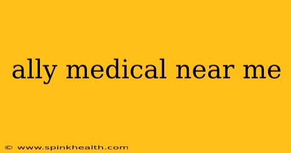 ally medical near me