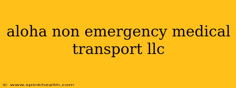 aloha non emergency medical transport llc