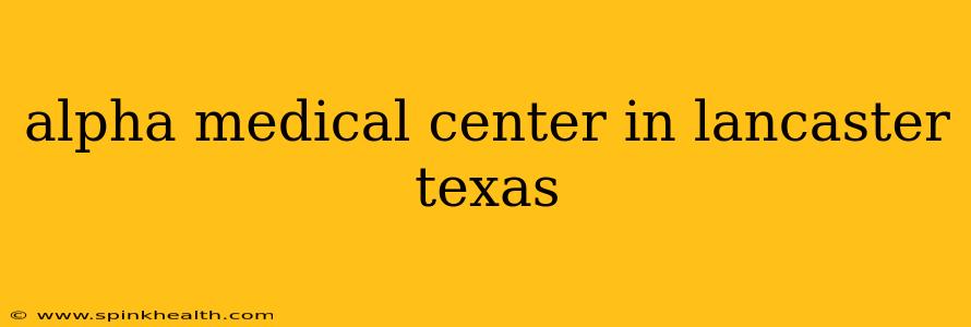 alpha medical center in lancaster texas