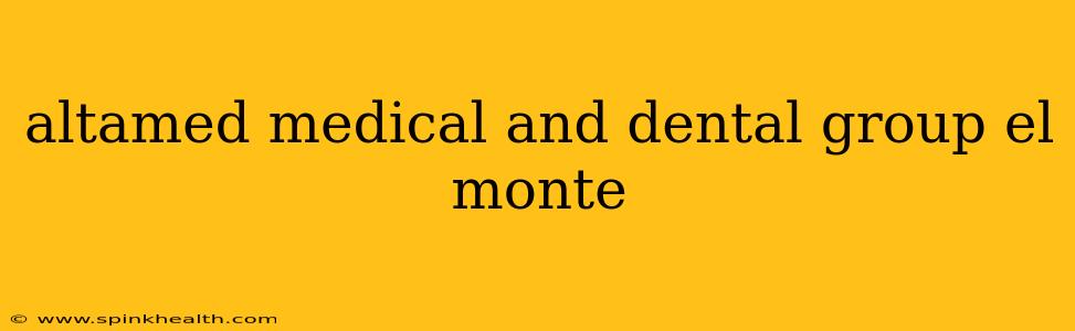 altamed medical and dental group el monte