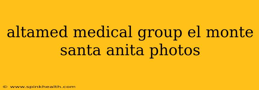 altamed medical group el monte santa anita photos