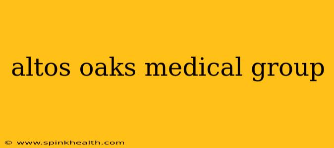altos oaks medical group