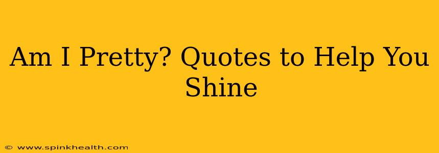 Am I Pretty? Quotes to Help You Shine