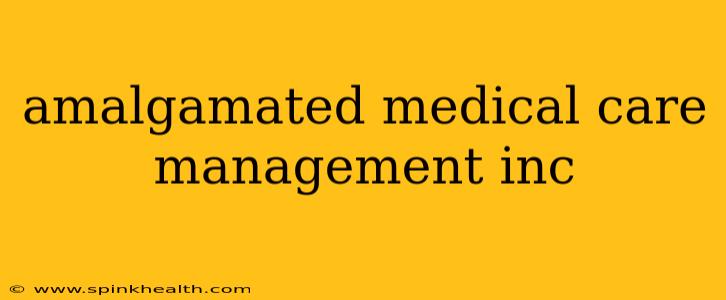 amalgamated medical care management inc