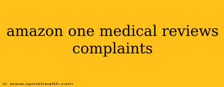 amazon one medical reviews complaints