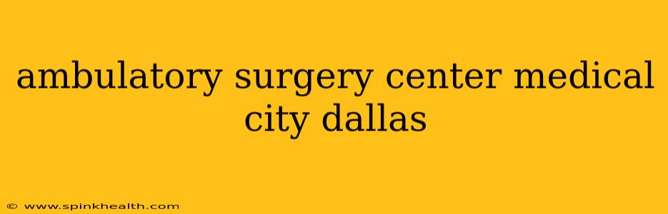 ambulatory surgery center medical city dallas