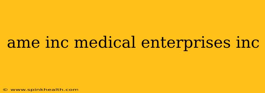 ame inc medical enterprises inc
