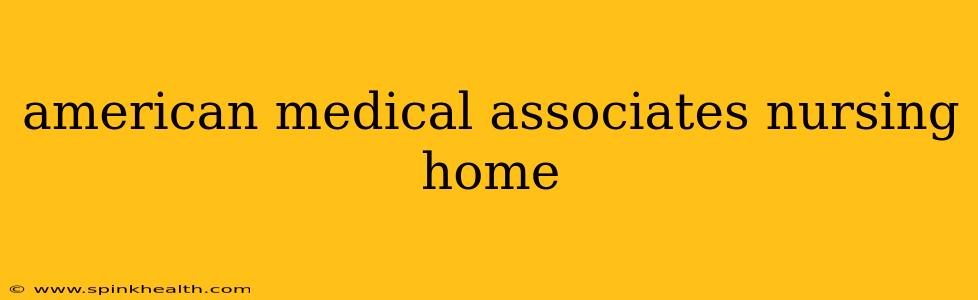 american medical associates nursing home