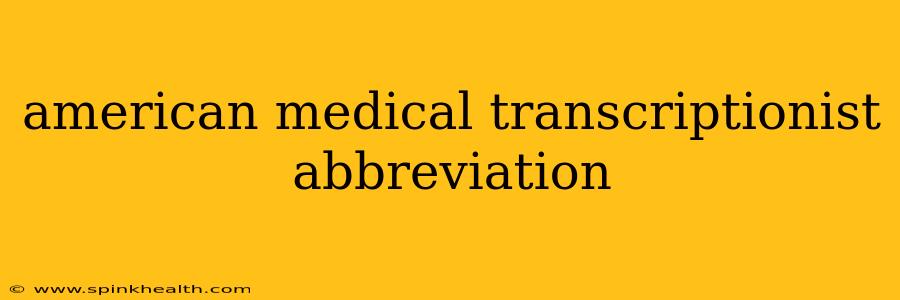 american medical transcriptionist abbreviation