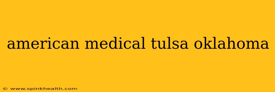 american medical tulsa oklahoma