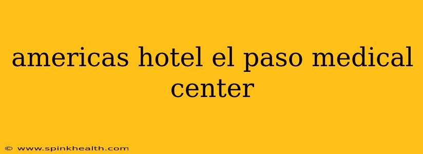 americas hotel el paso medical center