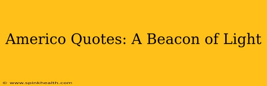 Americo Quotes: A Beacon of Light