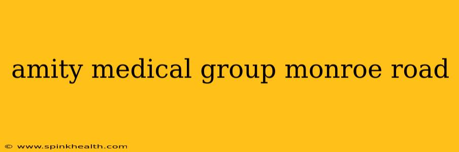 amity medical group monroe road