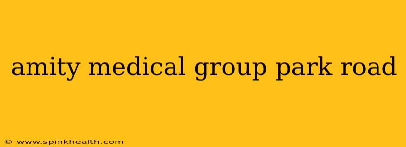 amity medical group park road