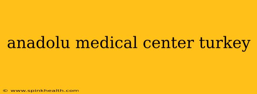 anadolu medical center turkey