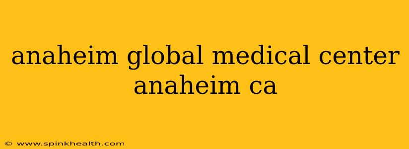 anaheim global medical center anaheim ca