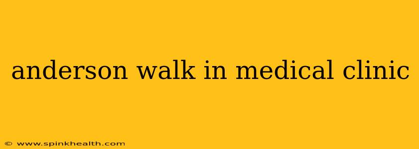 anderson walk in medical clinic