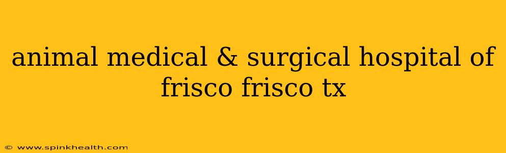 animal medical & surgical hospital of frisco frisco tx