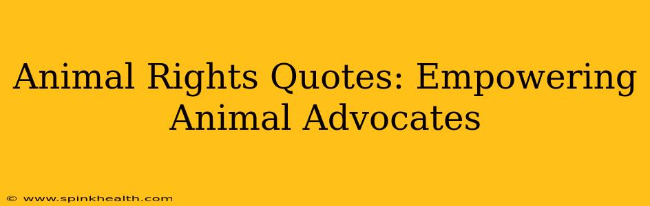 Animal Rights Quotes: Empowering Animal Advocates