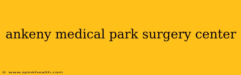 ankeny medical park surgery center