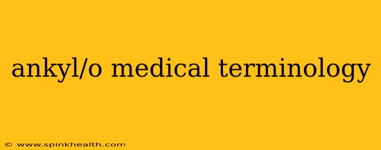 ankyl/o medical terminology