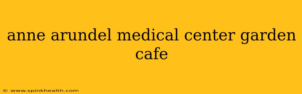 anne arundel medical center garden cafe