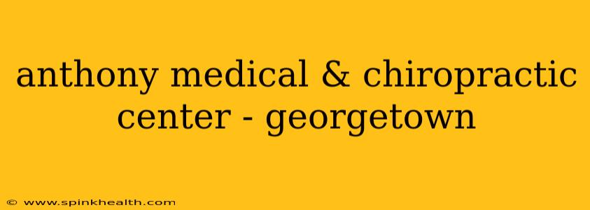 anthony medical & chiropractic center - georgetown