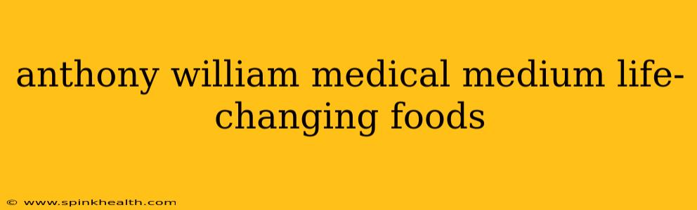 anthony william medical medium life-changing foods